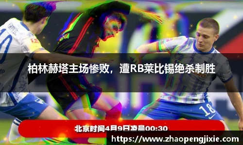 柏林赫塔主场惨败，遭RB莱比锡绝杀制胜