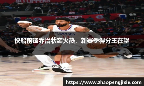 快船前锋乔治状态火热，新赛季得分王在望