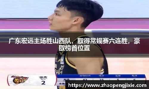 广东宏远主场胜山西队，取得常规赛六连胜，豪取榜首位置