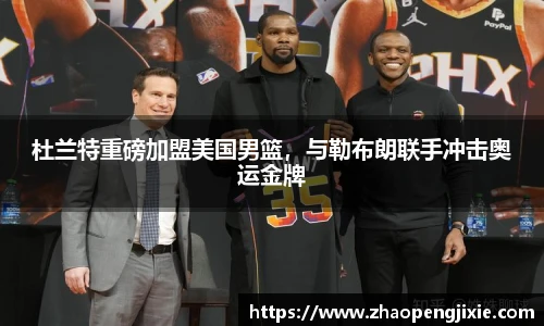 杜兰特重磅加盟美国男篮，与勒布朗联手冲击奥运金牌