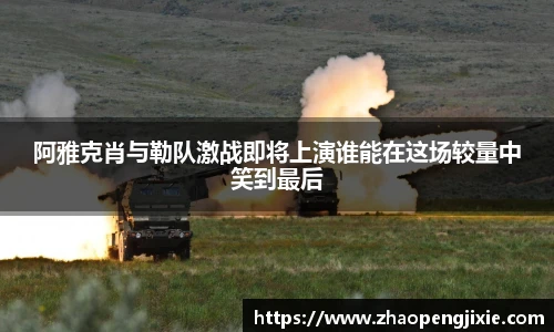 阿雅克肖与勒队激战即将上演谁能在这场较量中笑到最后