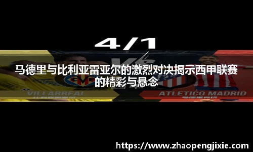 马德里与比利亚雷亚尔的激烈对决揭示西甲联赛的精彩与悬念